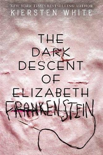 Book cover of Dark Descent Of Elizabeth Frankenstein by Kiersten White