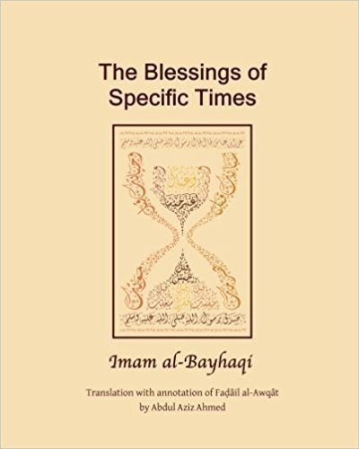 Book cover of The Blessings of Specific Time: Fadail Al Awqat by Imam al-Bayhaqi, Abdul Aziz Ahmed (translator)