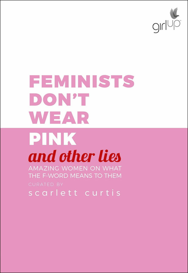 Book cover of Feminists Don't Wear Pink (And Other Lies): Amazing Women On What The F Word Means To Them by Scarlett Curtis (Curator)
