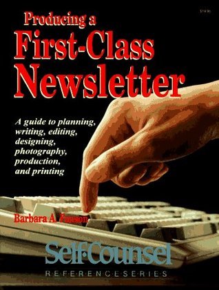 Book cover of Producing a First-Class Newsletter: A Guide to Planning, Writing, Editing, Designing, Photography, Production, and Printing by Barbara A. Fanson