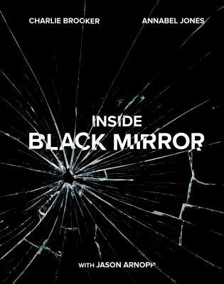 Book cover of Inside Black Mirror by Charlie Brooker, Annabel Jones, Jason Arnopp