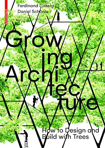 Book cover of Growing Architecture: How to Make Buildings Out of Trees by Ferdinand Ludwig, Daniel Schönle