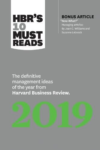 Book cover of HBR's 10 Must Reads 2019: The Definitive Management Ideas of the Year from Harvard Business Review (with bonus article "Now What?" by Joan C. Williams and Suzanne Lebsock) by Harvard Business Review, Joan C. Williams, Thomas H. Davenport, Michael E. Porter, Marco Iansiti