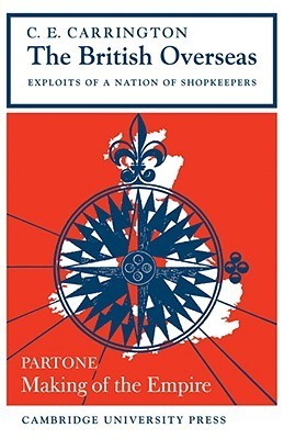 Book cover of The British Overseas, Part 1, Making of the Empire: Exploits of a Nation of Shopkeepers by Charles Carrington
