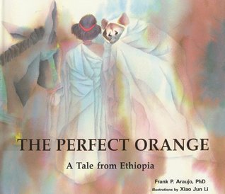 Book cover of The Perfect Orange: A Tale From Ethiopia by Frank P. Araujo, Xiao Jun Li (Illus.)