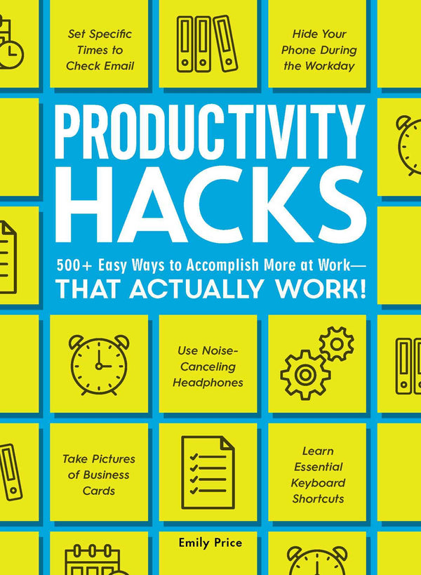 Book cover of Productivity Hacks: 500+ Easy Ways To Accomplish More At Work—That Actually Work! by Emily Price