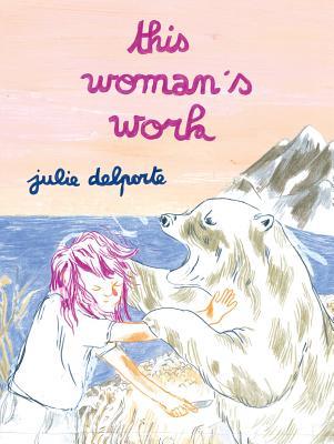 Book cover of This Woman's Work by Julie Delporte, Helge Dascher (Trans.), Aleshia Jensen (Trans.)