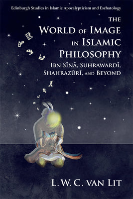 Book cover of The World of Image in Islamic Philosophy: Ibn Sina, Suhrawardi, Shahrazuri and Beyond by L.W.C van Lit