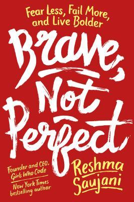 Book cover of Brave, Not Perfect: Fear Less, Fail More, And Live Bolder by Reshma Saujani