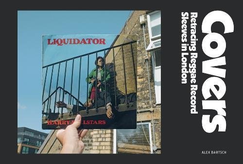 Book cover of Covers: Retracing Reggae Record Sleeves in London by Alex Bartsch, Noel Hawks (Foreword), Michael Hernan (Designer)