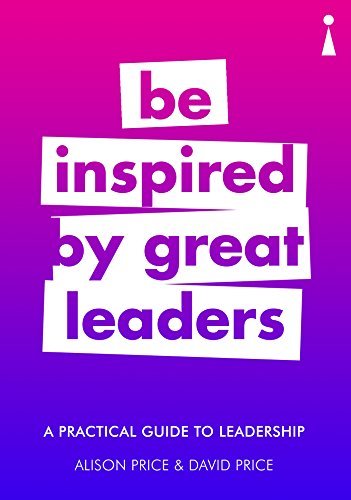 Book cover of A Practical Guide To Leadership: Be Inspired By Great Leaders by Alison  Price, David    Price