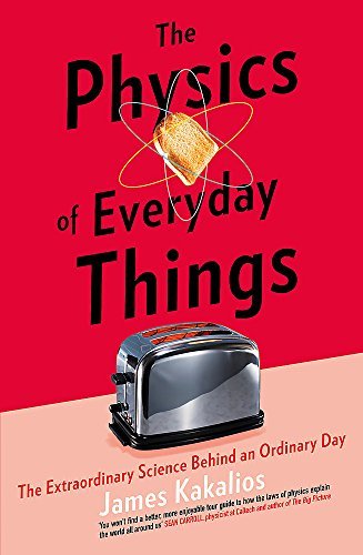 Book cover of The Physics Of Everyday Things: The Extraordinary Science Behind An Ordinary Day by James Kakalios