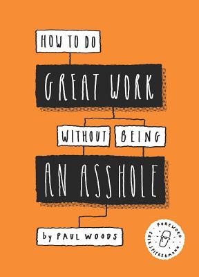 Book cover of How To Do Great Work Without Being An Asshole by Paul Woods