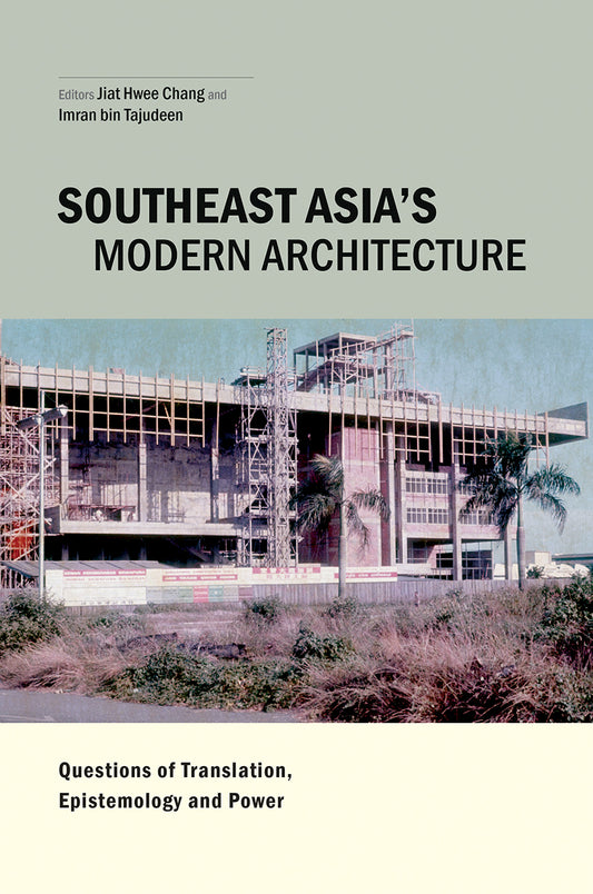 Book cover of Southeast Asia's Modern Architecture: Questions of Translation, Epistemology and Power by Jiat-Hwee Chang (Ed.), Imran bin Tajudeen (Ed.)