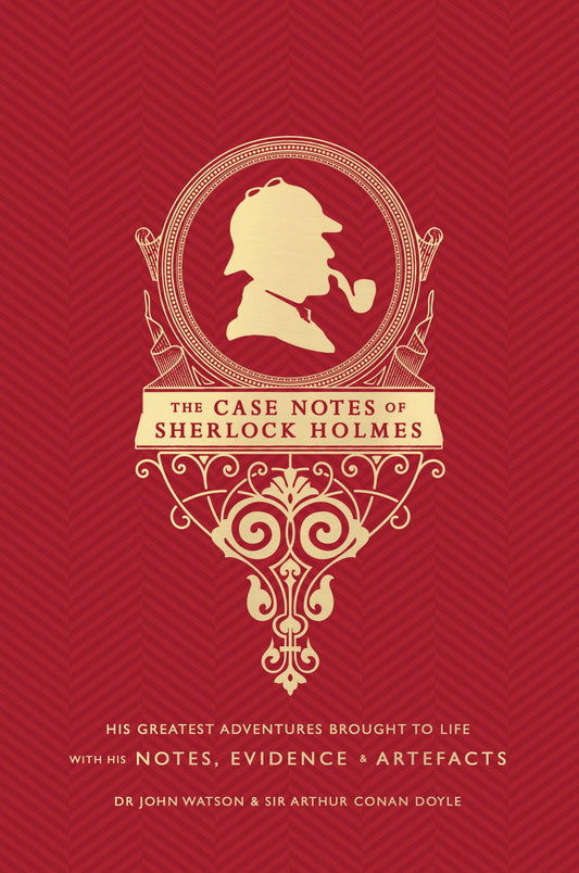 Book cover of The Case Notes of Sherlock Holmes: His Greatest Adventures Brought to Life With His Notes, Evidence & Artefacts by Dr. John Watson, Arthur Conan Doyle