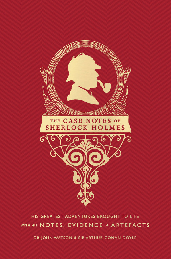Book cover of The Case Notes of Sherlock Holmes: His Greatest Adventures Brought to Life With His Notes, Evidence & Artefacts by Dr. John Watson, Arthur Conan Doyle