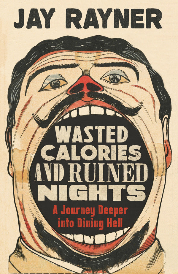 Book cover of Wasted Calories And Ruined Nights: A Journey Deeper Into Dining Hell by Jay Rayner