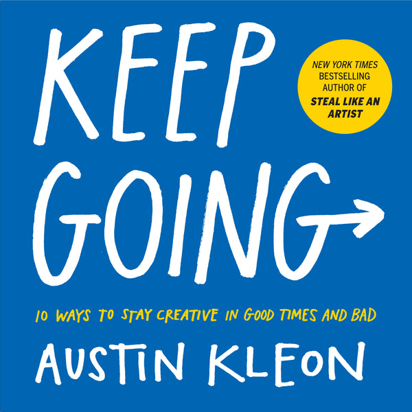Book cover of Keep Going: 10 Ways To Stay Creative In Good Times And Bad by Austin Kleon