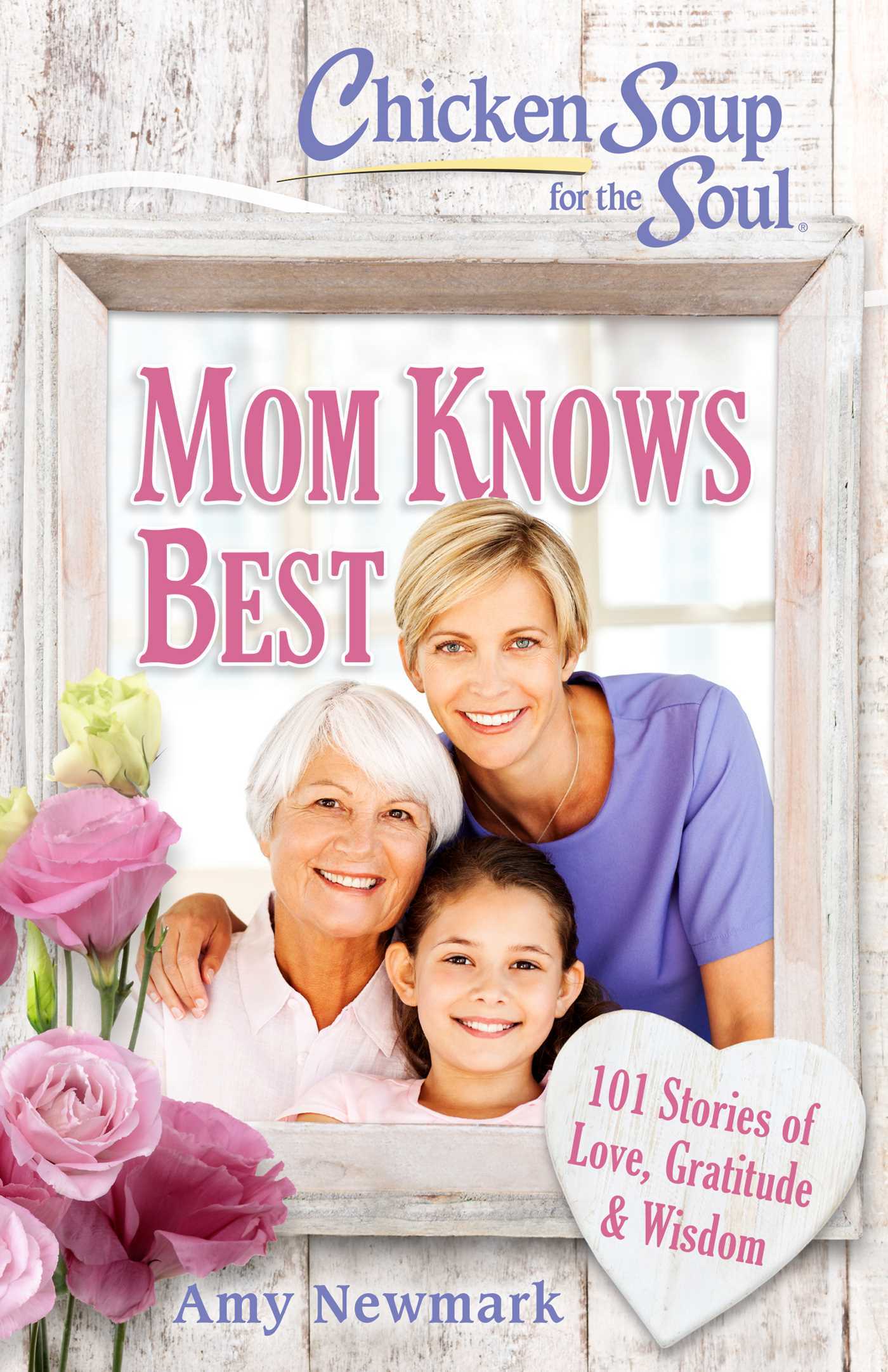 Book cover of Chicken Soup For The Soul: Mom Knows Best: 101 Stories Of Love, Gratitude & Wisdom by Amy Newmark