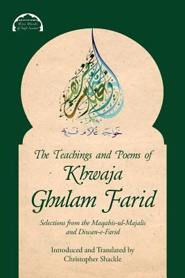 Book cover of The Teachings And Poems Of Khwaja Ghulam Farid: Selections From The Maqabis-Ul-Majalis And Diwan-E-Farid by Khwaja Ghulam Farid, Christopher Shackle