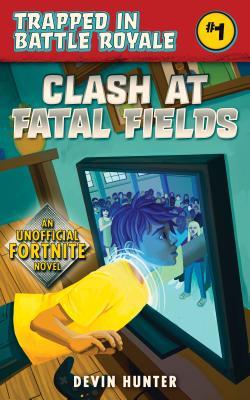 Book cover of Clash At Fatal Fields: An Unofficial Fortnite Novel by Devin  Hunter