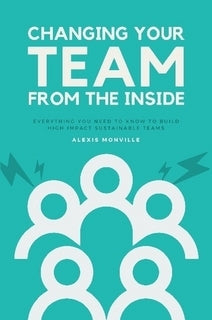 Book cover of Changing Your Team From The Inside by Alexis Monville