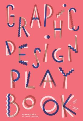 Book cover of Graphic Design Play Book: An Exploration of Visual Thinking by Sophie Cure, Barbara Seggio