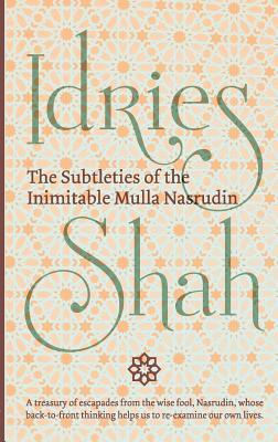 Book cover of The Subtleties Of The Inimitable Mulla Nasrudin by Idries Shah