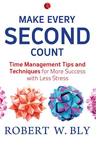 Book cover of Make Every Second Count: Time Management Tips And Techniques For More Success With Less Stress by Robert W. Bly