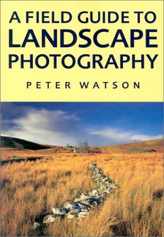 Book cover of A Field Guide To Landscape Photography by Peter  Watson