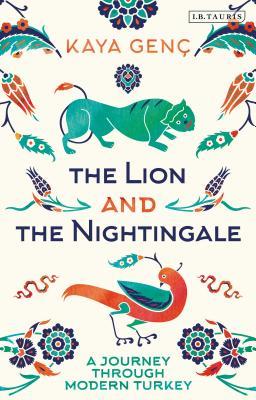 Book cover of The Lion And The Nightingale: A Journey Through Modern Turkey by Kaya Genç
