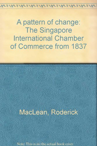 Book cover of A Pattern Of Change: The Singapore International Chamber Of Commerce From 1837 by Roderick MacLean