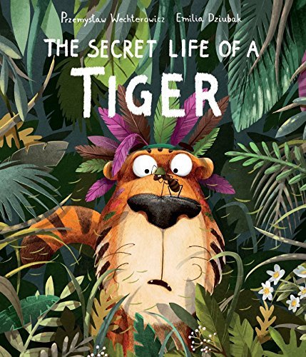 Book cover of Secret Life Of A Tiger by Przemysław Wechterowicz, Emilia Dziubak (Artist)