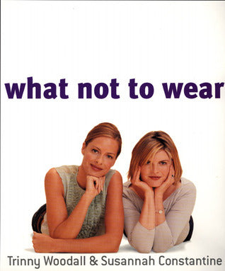 Book cover of What Not To Wear by Trinny Woodall, Susannah Constantine