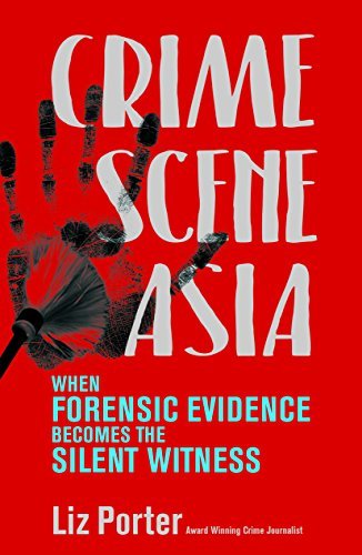Book cover of Crime Scene Asia: When Forensic Evidence Becomes The Silent Witness by Liz Porter