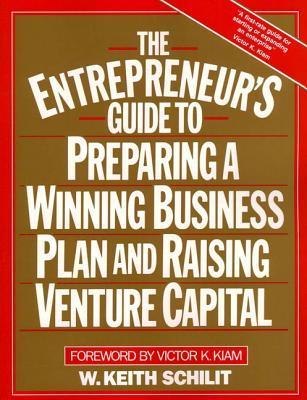 Book cover of Entrepreneur's Guide to Preparing a Winning Business Plan and Raising Venture Capital by W. Keith Schilit