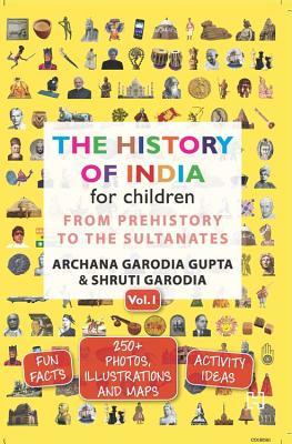 Book cover of The History Of India For Children - (Vol. 1): From Prehistory To The Sultanates by Archana Garodia Gupta, Shruti Garodia