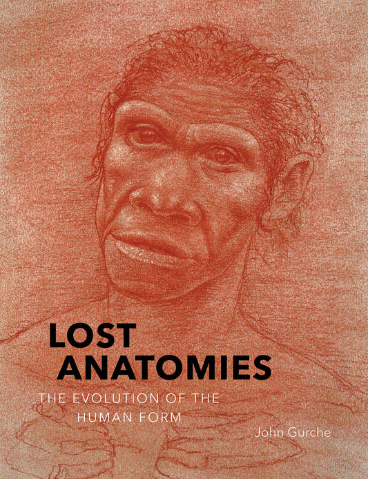 Book cover of Lost Anatomies: The Evolution of the Human Form by John Gurche, Leakey Meave (Foreword), David R. Begun (Contrib.), Carol Ward (Contrib.), Rick Potts (Contrib.), Trenton W. Holliday (Contrib.)