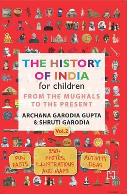 Book cover of The History Of India For Children - (Vol. 2): From The Mughals To The Present by Archana Garodia Gupta, Shruti Garodia