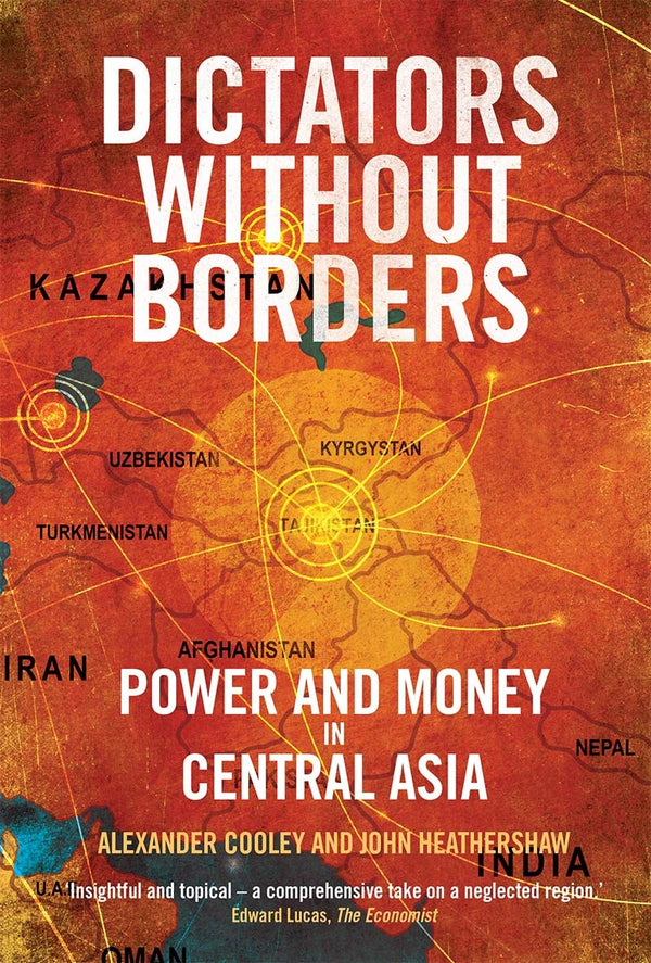Book cover of Dictators Without Borders: Power and Money in Central Asia by Alexander A. Cooley, John Heathershaw