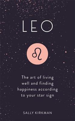 Book cover of Leo: The Art of Living Well and Finding Happiness According to Your Star Sign by Sally Kirkman