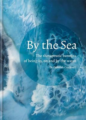 Book cover of By The Sea: The Therapeutic Benefits Of Being In, On And By The Water by Deborah Cracknell