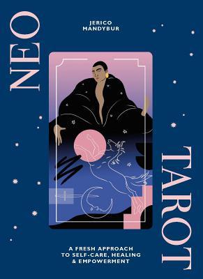 Book cover of Neo Tarot: A Fresh Approach To Self-Care, Healing & Empowerment by Jerico Mandybur, Daiana Ruiz (Illus.)