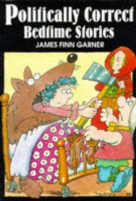 Book cover of Politically Correct Bedtime Stories : A Collection of Modern Tales for Our Life and Times by James Finn Garner