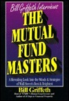 Book cover of The Mutual Fund Masters: A Revealing Look Into The Minds And Strategies Of Wall Street's Best And Brightest by Bill Griffeth