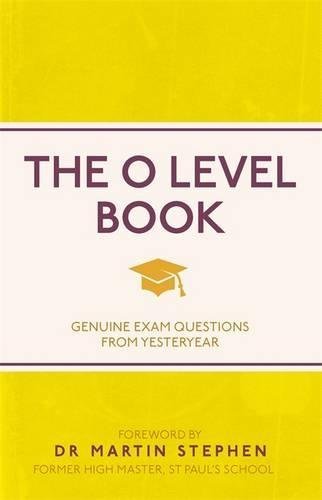 Book cover of The O Level Book: Genuine Exam Questions From Yesteryear by Martin Stephen