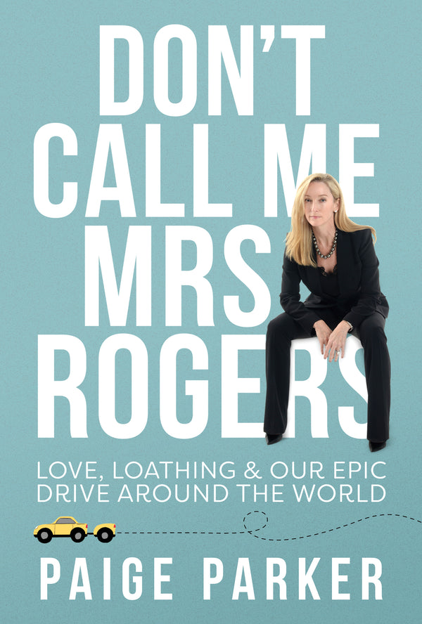 Book cover of Don’t Call Me Mrs Rogers: Love Loathing And Our Epic Drive Around The World by Paige Parker
