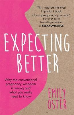 Book cover of Expecting Better: Why The Conventional Pregnancy Wisdom Is Wrong And What You Really Need To Know by Emily Oster
