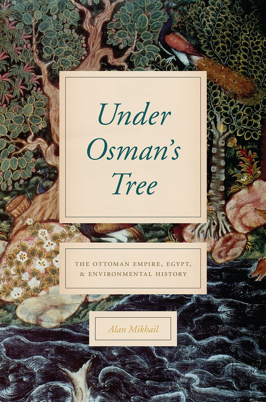 Book cover of Under Osman’s Tree: The Ottoman Empire, Egypt, And Environmental History by Alan Mikhail