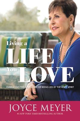 Book cover of Living A Life You Love: Embracing The Adventure Of Being Led By The Holy Spirit by Joyce Meyer